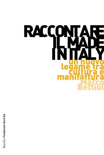 Raccontare il Made in Italy. Un nuovo legame tra cultura e manifattura (Marsilio Fondazione NordEst) von Marsilio